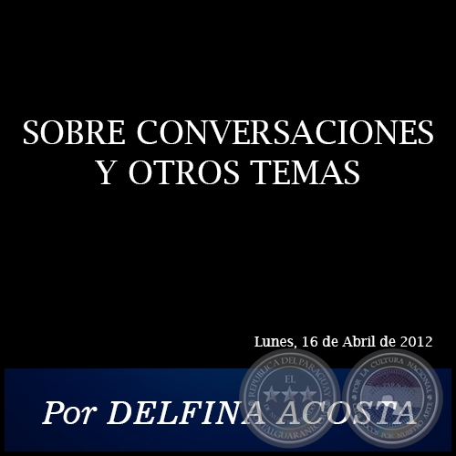 SOBRE CONVERSACIONES Y OTROS TEMAS - Por DELFINA ACOSTA - Lunes, 16 de Abril de 2012